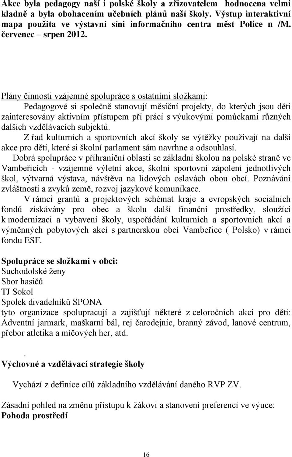 Plány činnosti vzájemné spolupráce s ostatními složkami: Pedagogové si společně stanovují měsíční projekty, do kterých jsou děti zainteresovány aktivním přístupem při práci s výukovými pomůckami