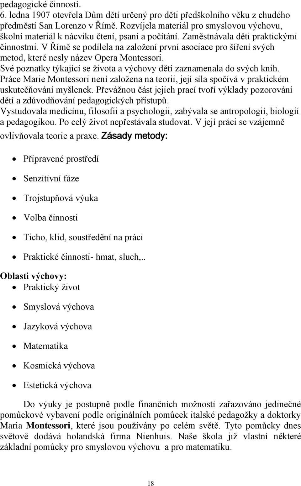 V Římě se podílela na založení první asociace pro šíření svých metod, které nesly název Opera Montessori. Své poznatky týkající se života a výchovy dětí zaznamenala do svých knih.