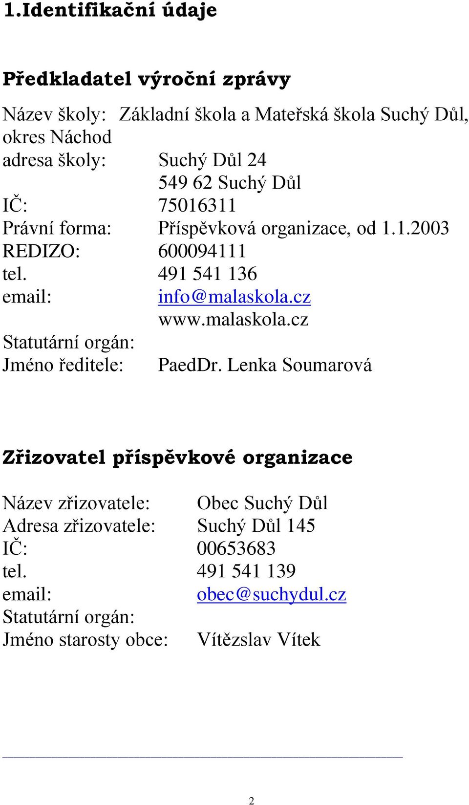 491 541 136 email: Statutární orgán: Jméno ředitele: info@malaskola.cz www.malaskola.cz PaedDr.