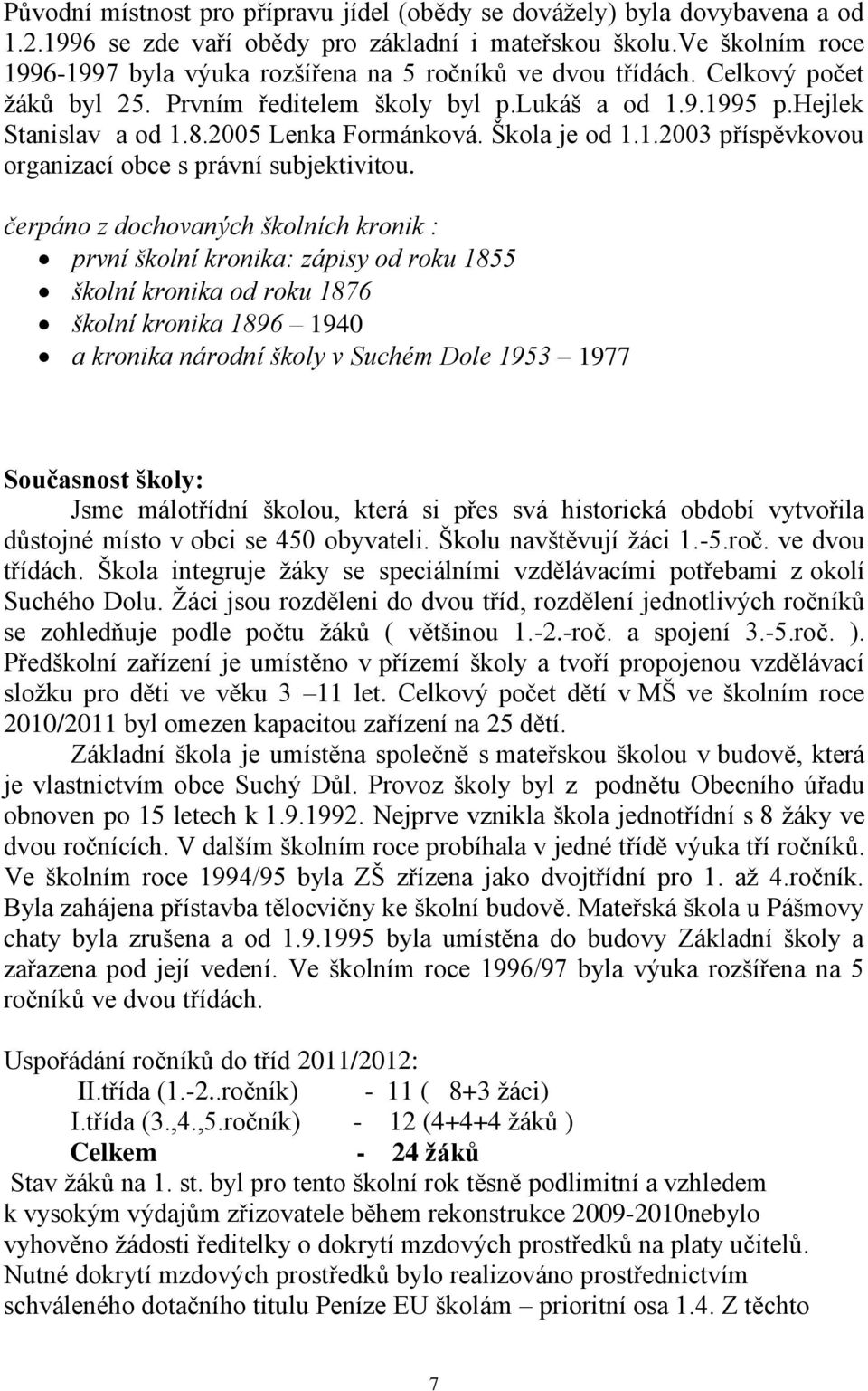 2005 Lenka Formánková. Škola je od 1.1.2003 příspěvkovou organizací obce s právní subjektivitou.