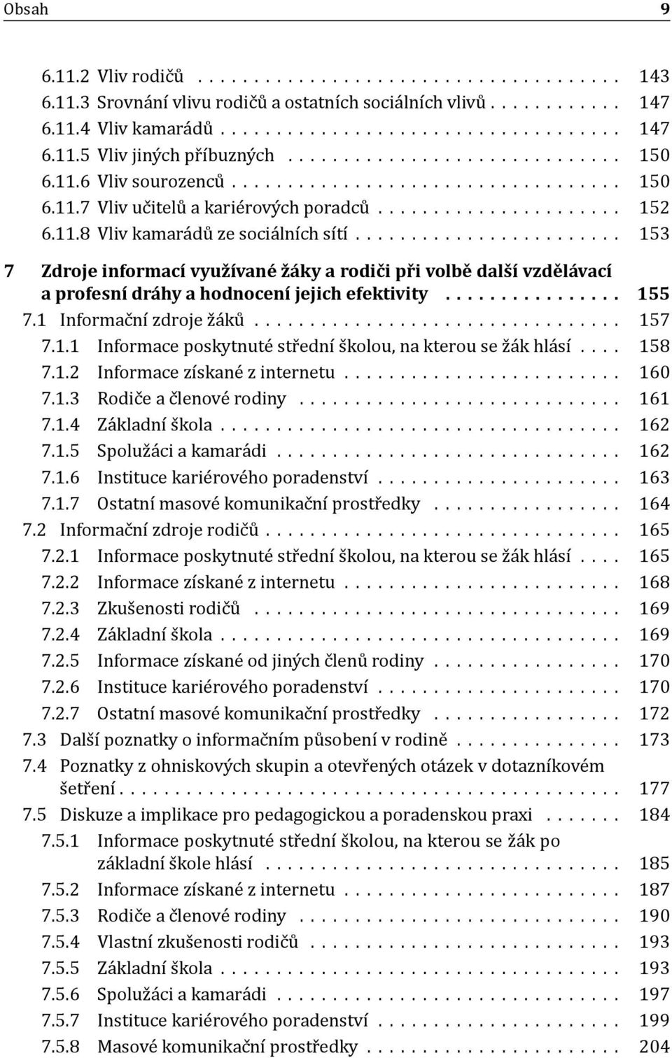 ....................... 153 7 Zdroje informací využívané žáky a rodiči při volbě další vzdělávací a profesní dráhy a hodnocení jejich efektivity................ 155 7.1 Informac nı zdroje z a ku.