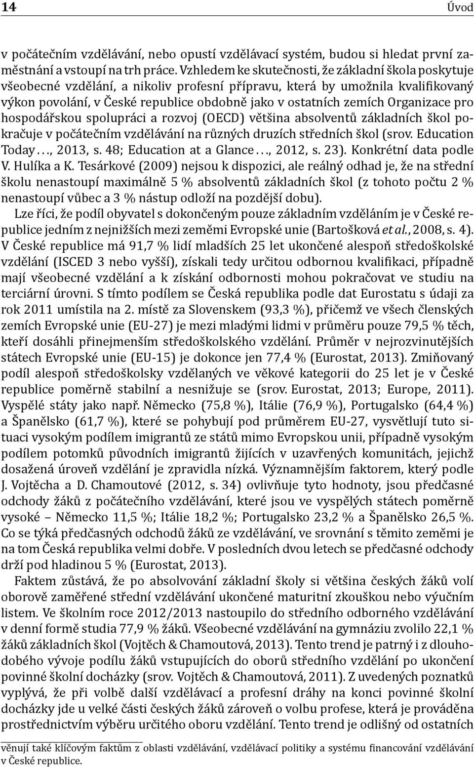 ostatnıćh zemıćh Organizace pro hospoda r skou spolupra ci a rozvoj (OECD) ve ts ina absolventu za kladnıćh s kol pokrac uje v poc a tec nıḿ vzde la va nı na ru zny ch druzıćh str ednıćh s kol (srov.