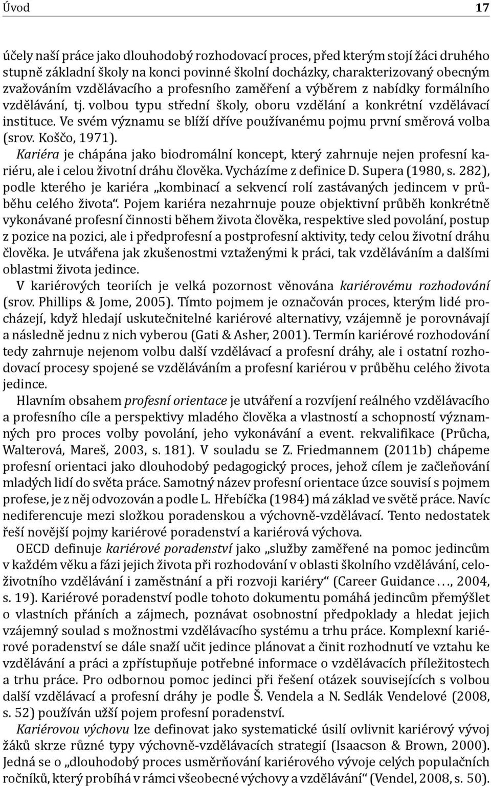 Ve sve m vy znamu se blıź ı dr ı ve pouz ı vane mu pojmu prvnı sme rova volba (srov. Kos c o, 1971).