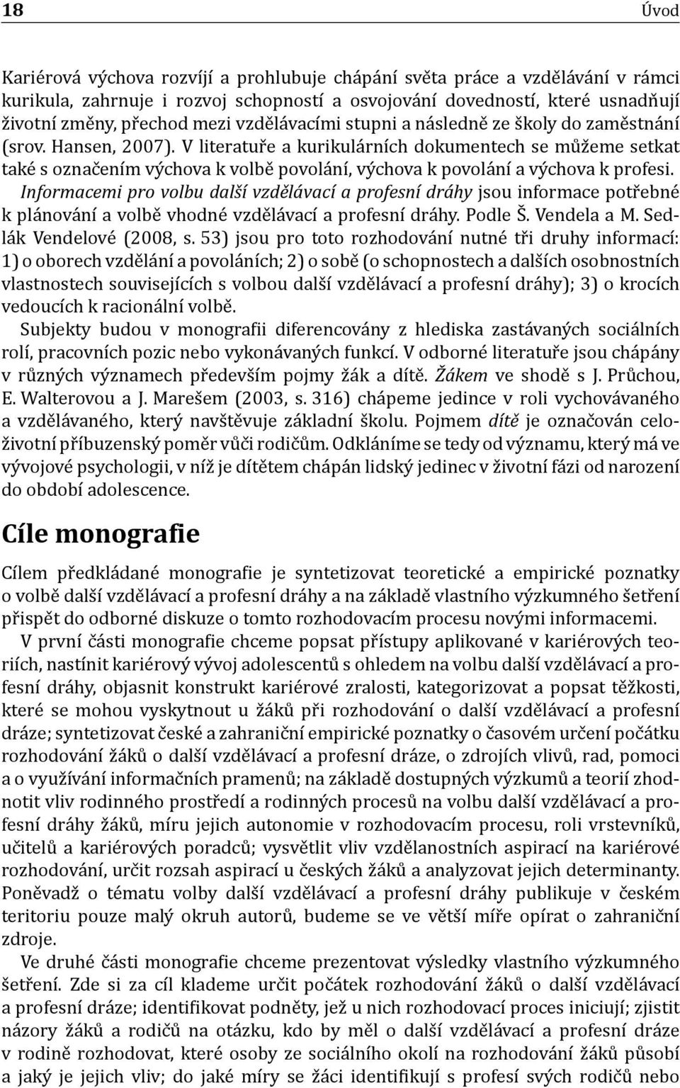 V literatur e a kurikula rnıćh dokumentech se mu z eme setkat take s oznac enıḿ vy chova k volbe povola nı, vy chova k povola nı a vy chova k profesi.