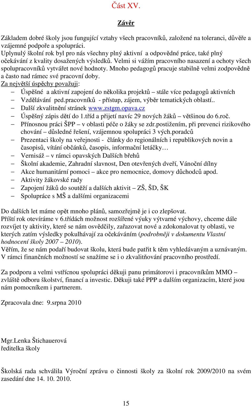 Velmi si vážím pracovního nasazení a ochoty všech spolupracovníků vytvářet nové hodnoty. Mnoho pedagogů pracuje stabilně velmi zodpovědně a často nad rámec své pracovní doby.