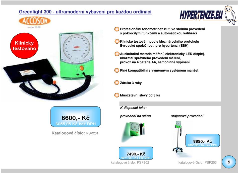 elektronický LED displej, ukazatel správného provedení měření, provoz na 4 baterie AA, samočinné vypínání Plně kompatibilní s výměnným systémem