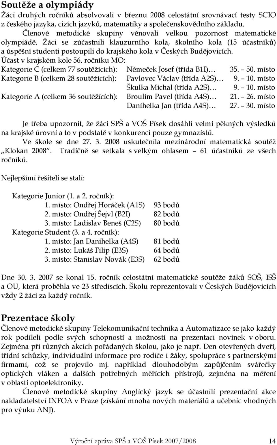 Žáci se zúčastnili klauzurního kola, školního kola (15 účastníků) a úspěšní studenti postoupili do krajského kola v Českých Budějovicích. Účast v krajském kole 56.