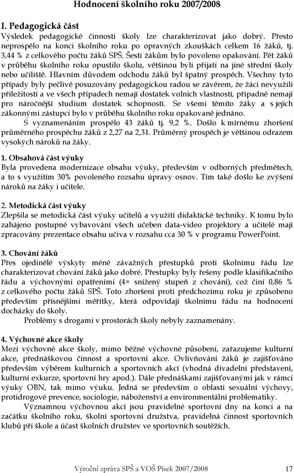 Pět žáků v průběhu školního roku opustilo školu, většinou byli přijati na jiné střední školy nebo učiliště. Hlavním důvodem odchodu žáků byl špatný prospěch.