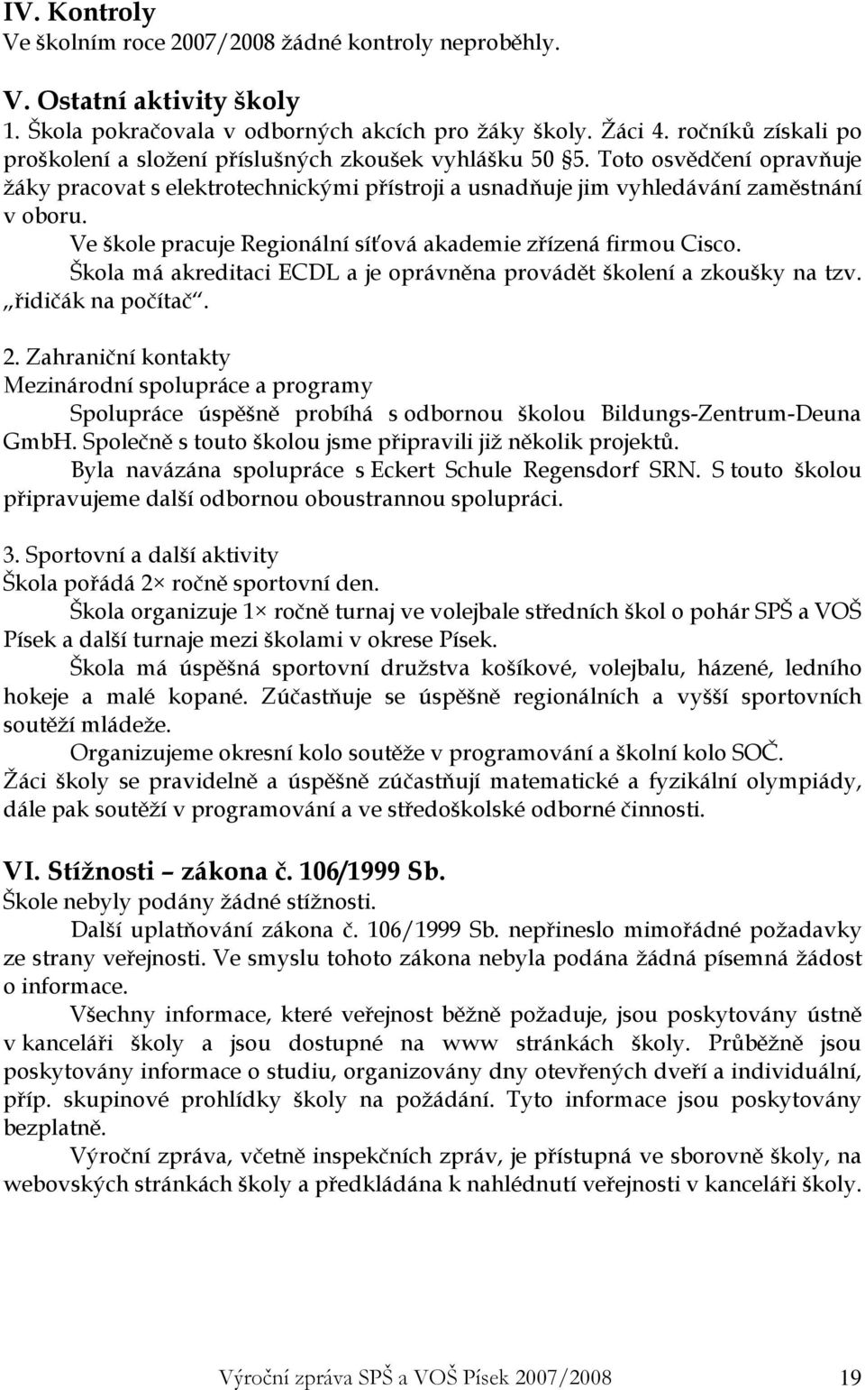 Ve škole pracuje Regionální síťová akademie zřízená firmou Cisco. Škola má akreditaci ECDL a je oprávněna provádět školení a zkoušky na tzv. řidičák na počítač. 2.