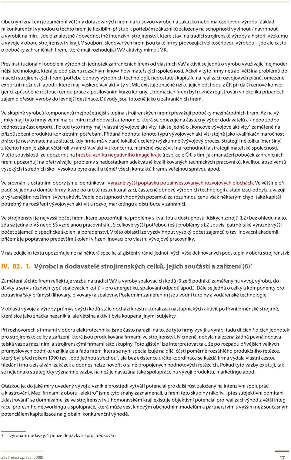 Jde o znalostně / dovednostně intenzivní strojírenství, které staví na tradici strojírenské výroby a historii výzkumu a vývoje v oboru strojírenství v kraji.