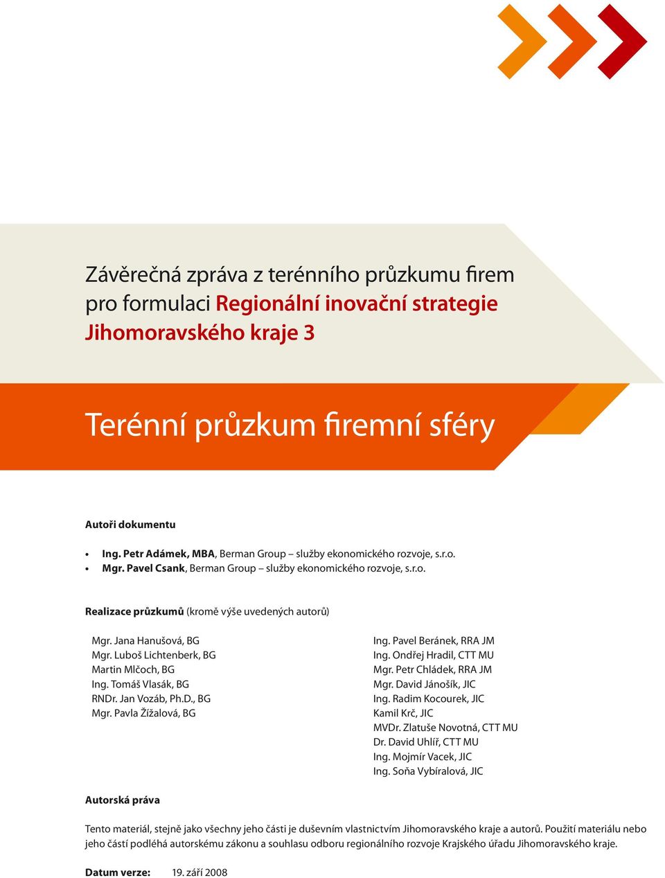 Jana Hanušová, BG Mgr. Luboš Lichtenberk, BG Martin Mlčoch, BG Ing. Tomáš Vlasák, BG RNDr. Jan Vozáb, Ph.D., BG Mgr. Pavla Žížalová, BG Ing. Pavel Beránek, RRA JM Ing. Ondřej Hradil, CTT MU Mgr.