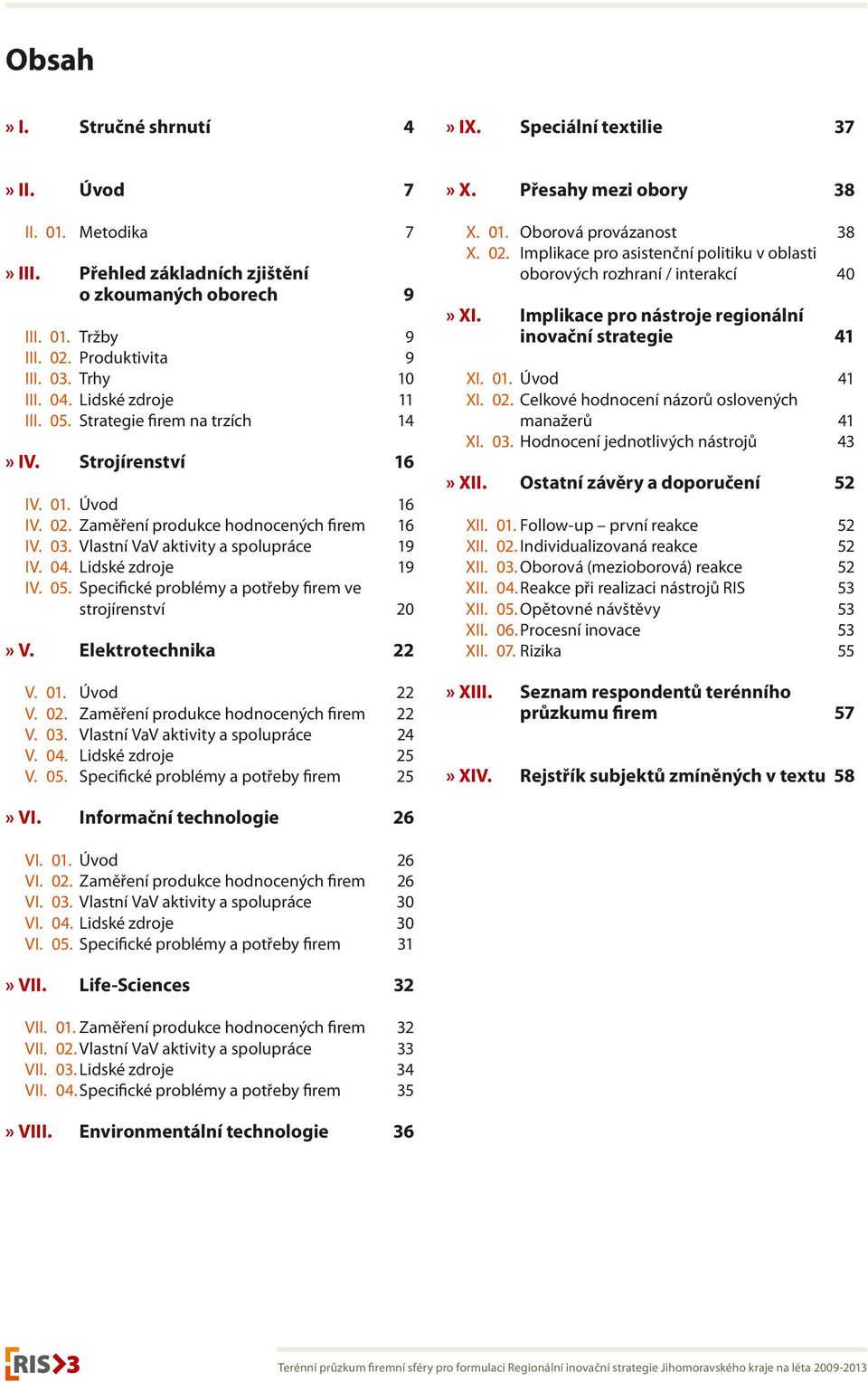 Vlastní VaV aktivity a spolupráce 19 IV. 04. Lidské zdroje 19 IV. 05. Specifické problémy a potřeby firem ve strojírenství 20» V. Elektrotechnika 22 V. 01. Úvod 22 V. 02.