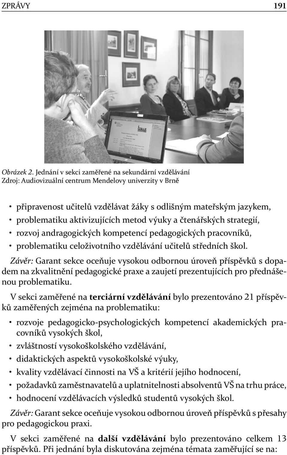 aktivizujících metod výuky a čtenářských strategií, rozvoj andragogických kompetencí pedagogických pracovníků, problematiku celoživotního vzdělávání učitelů středních škol.