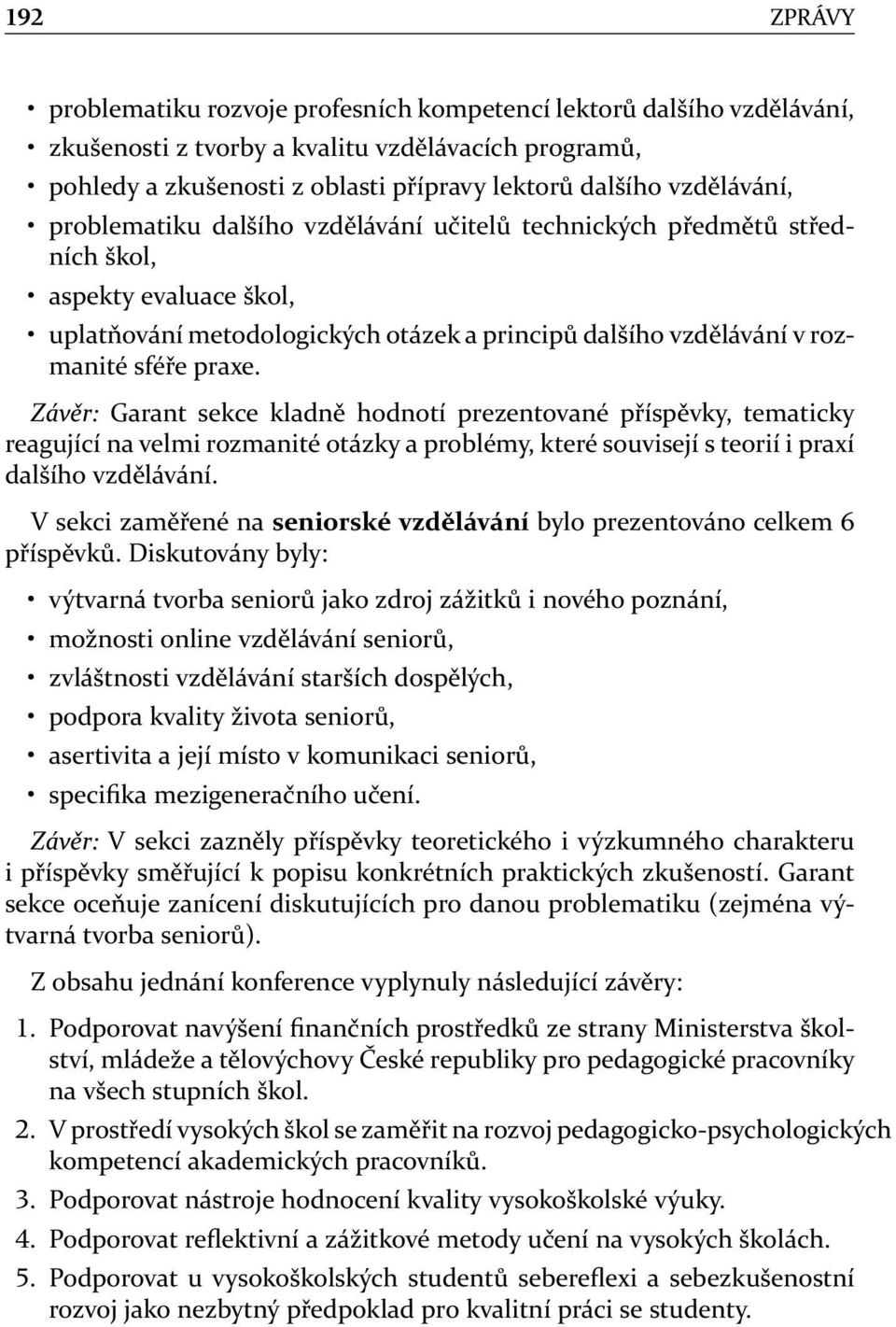 Závěr: Garant sekce kladně hodnotí prezentované příspěvky, tematicky reagující na velmi rozmanité otázky a problémy, které souvisejí s teorií i praxí dalšího vzdělávání.