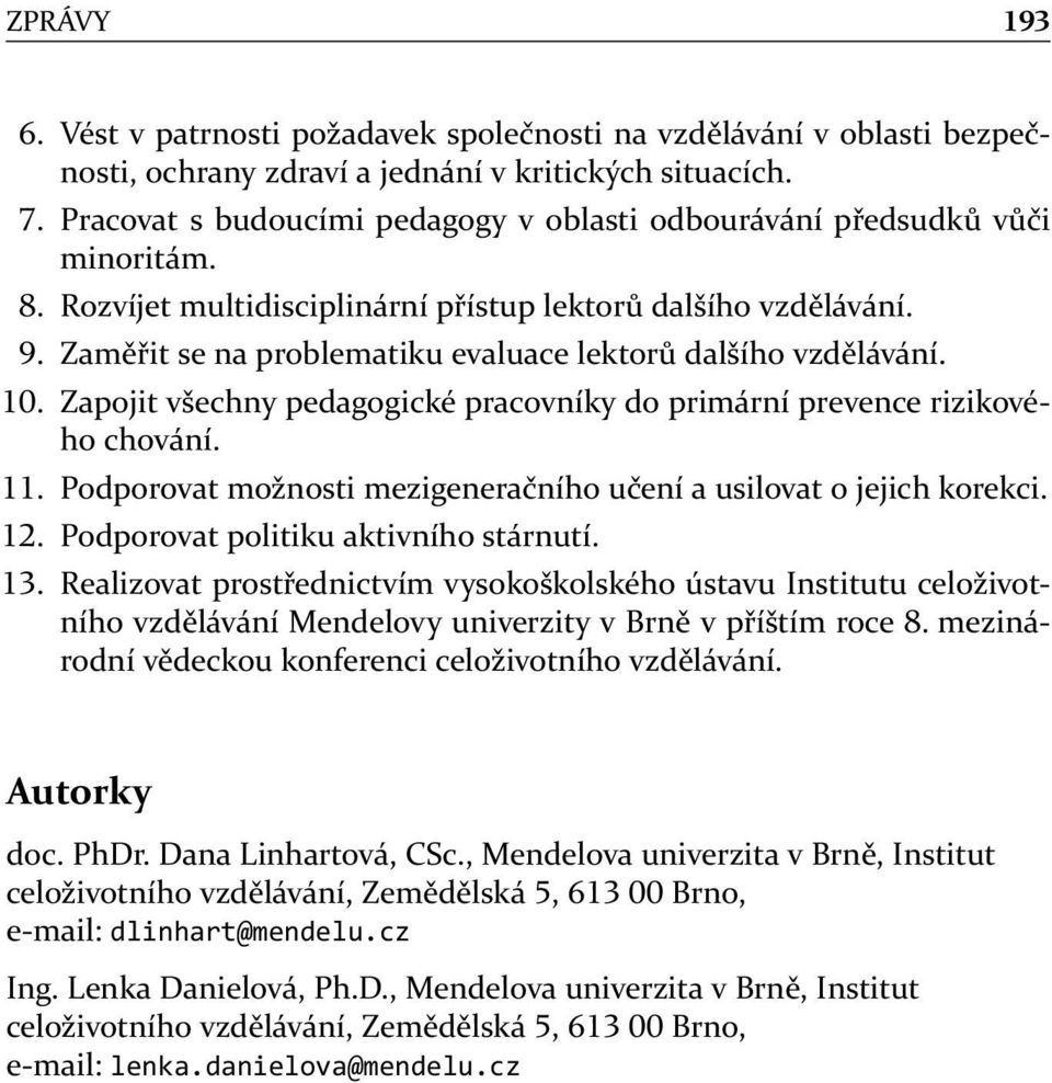 . Zaměřit se na problematiku evaluace lektorů dalšího vzdělávání.. Zapojit všechny pedagogické pracovníky do primární prevence rizikového chování.