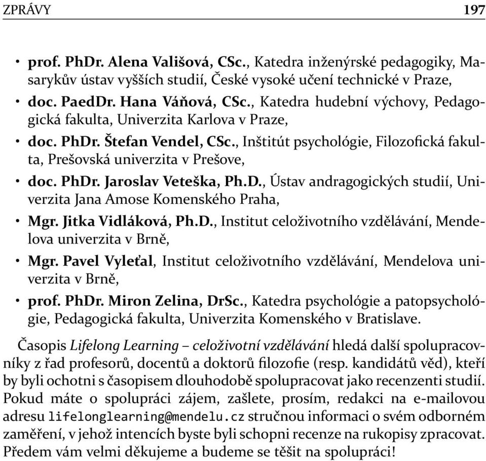 D., Ústav andragogických studií, Univerzita Jana Amose Komenského Praha, Mgr. Jitka Vidláková, Ph.D., Institut celoživotního vzdělávání, Mendelova univerzita v Brně, Mgr.