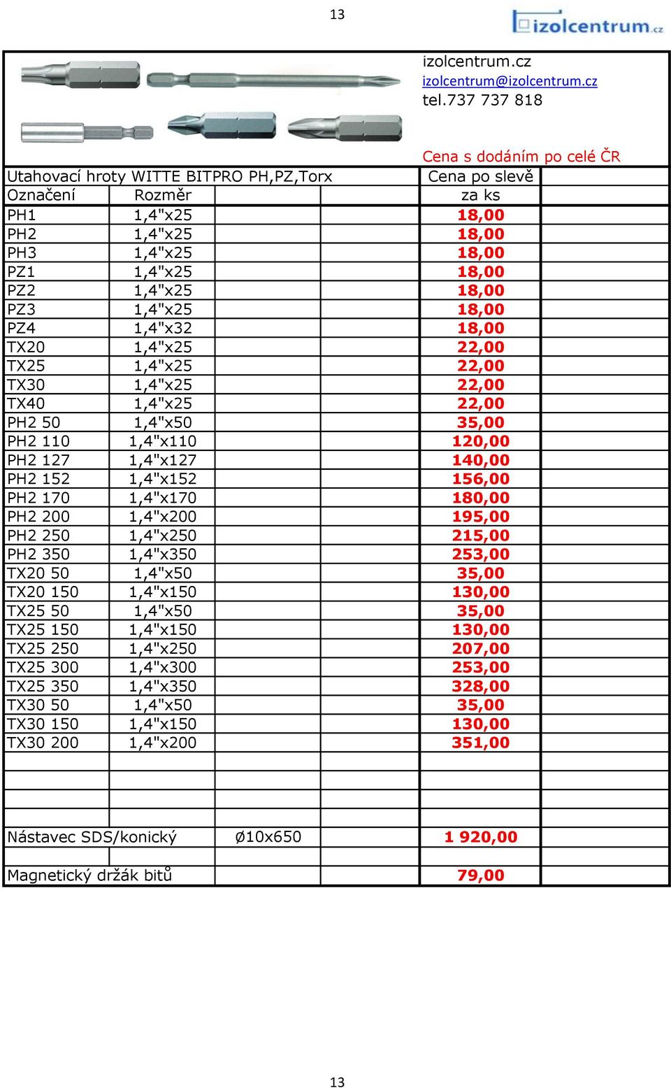 1,4"x170 180,00 PH2 200 1,4"x200 195,00 PH2 250 1,4"x250 215,00 PH2 350 1,4"x350 253,00 TX20 50 1,4"x50 35,00 TX20 150 1,4"x150 130,00 TX25 50 1,4"x50 35,00 TX25 150 1,4"x150 130,00 TX25 250