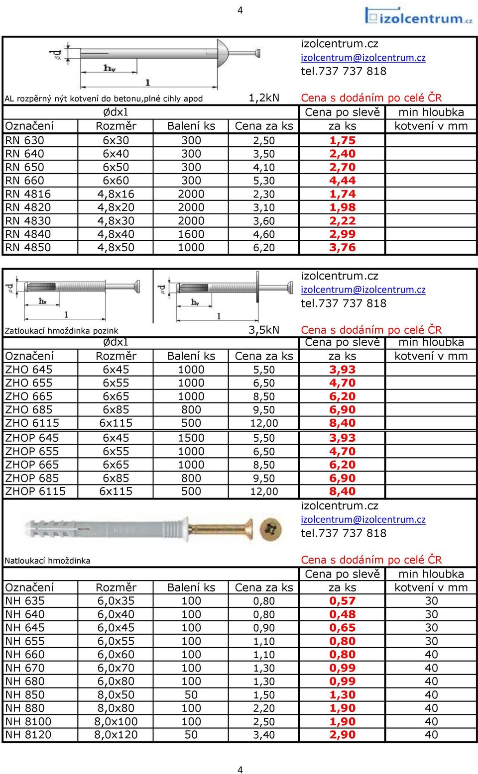 1000 6,50 4,70 ZHO 665 6x65 1000 8,50 6,20 ZHO 685 6x85 800 9,50 6,90 ZHO 6115 6x115 500 12,00 8,40 ZHOP 645 6x45 1500 5,50 3,93 ZHOP 655 6x55 1000 6,50 4,70 ZHOP 665 6x65 1000 8,50 6,20 ZHOP 685