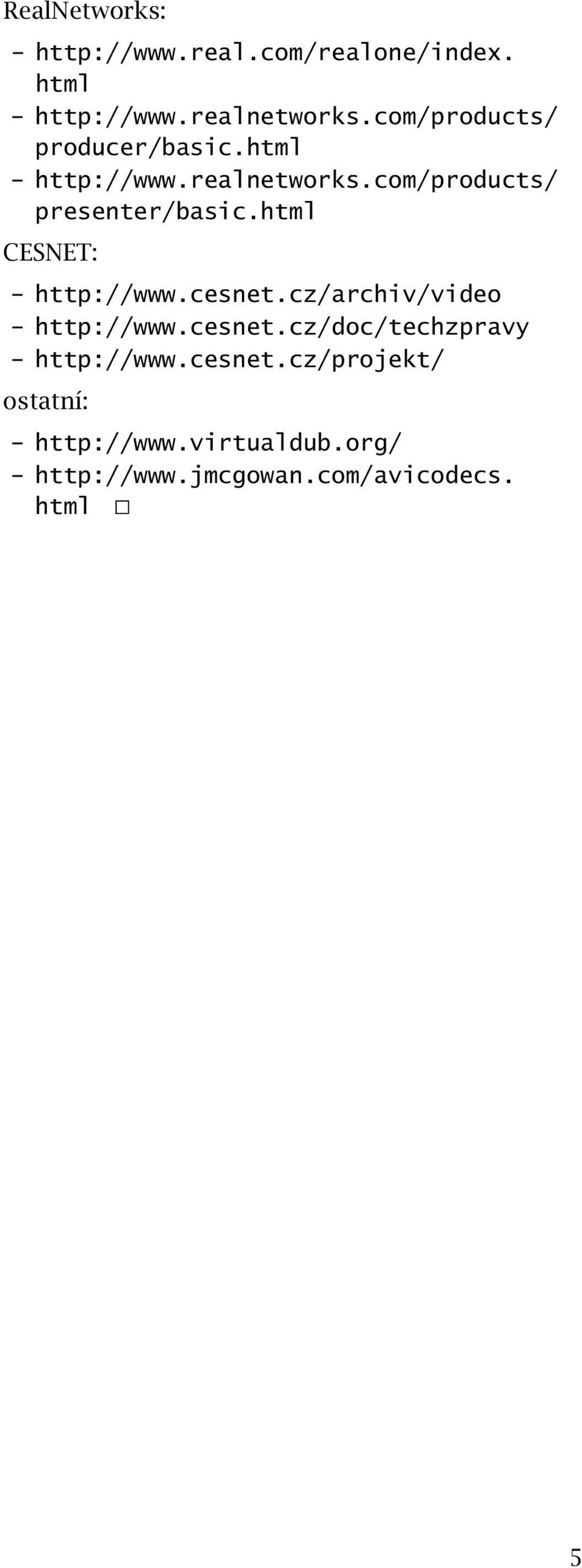 html CESNET: http://www.cesnet.cz/archiv/video http://www.cesnet.cz/doc/techzpravy http://www.