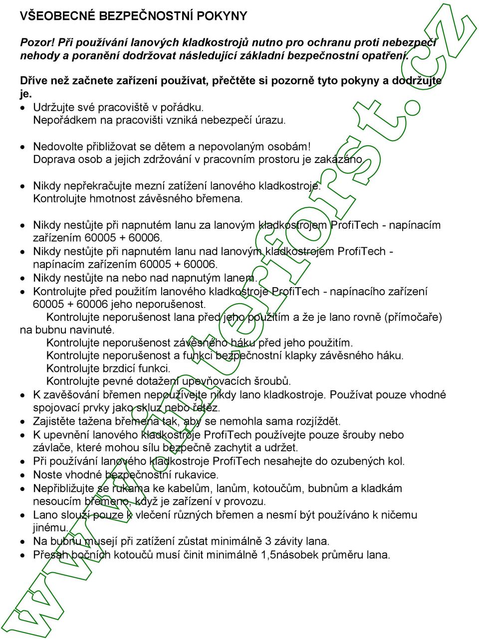 Nedovolte přibližovat se dětem a nepovolaným osobám! Doprava osob a jejich zdržování v pracovním prostoru je zakázáno. Nikdy nepřekračujte mezní zatížení lanového kladkostroje.