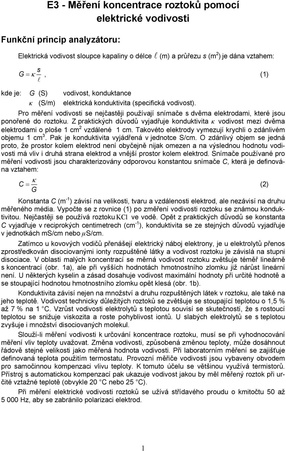 Z praktických důvodů vyjadřuje konduktivita κ vodivost mezi dvěma elektrodami o ploše 1 cm 2 vzdálené 1 cm. Takovéto elektrody vymezují krychli o zdánlivém objemu 1 cm 3.