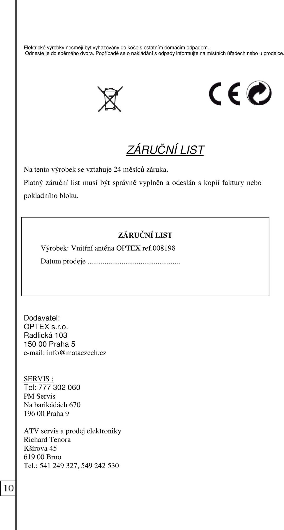 Platný záruční list musí být správně vyplněn a odeslán s kopií faktury nebo pokladního bloku. ZÁRUČNÍ LIST Výrobek: Vnitřní anténa OPTEX ref.008198 Datum prodeje.