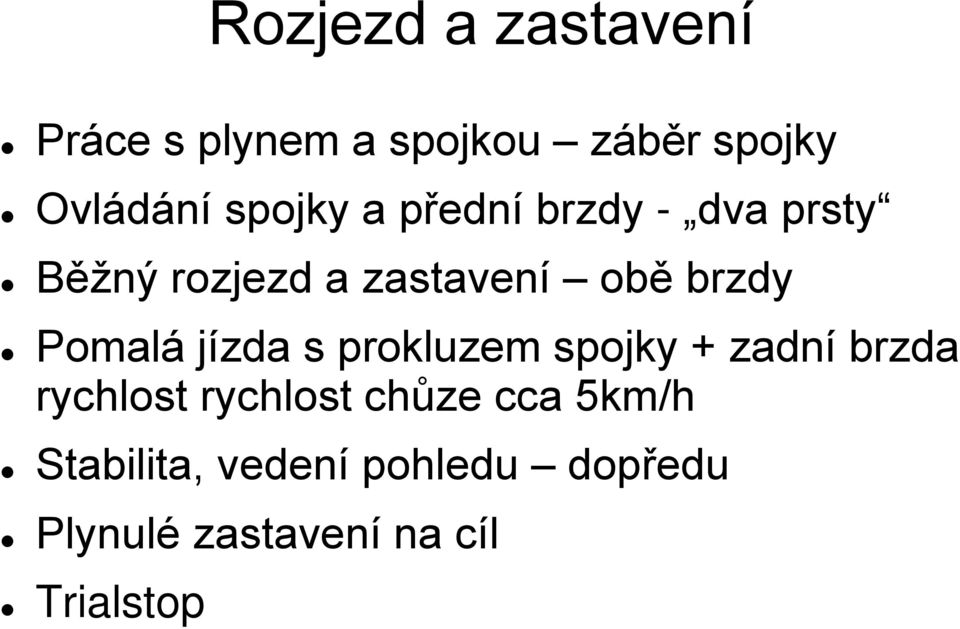 Pomalá jízda s prokluzem spojky + zadní brzda rychlost rychlost chůze