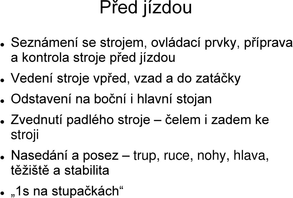 boční i hlavní stojan Zvednutí padlého stroje čelem i zadem ke stroji