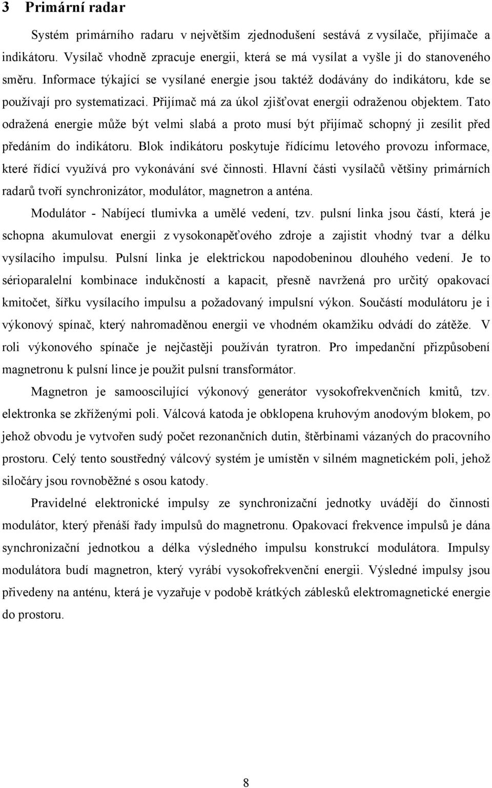 Tato odražená energie může být velmi slabá a proto musí být přijímač schopný ji zesílit před předáním do indikátoru.