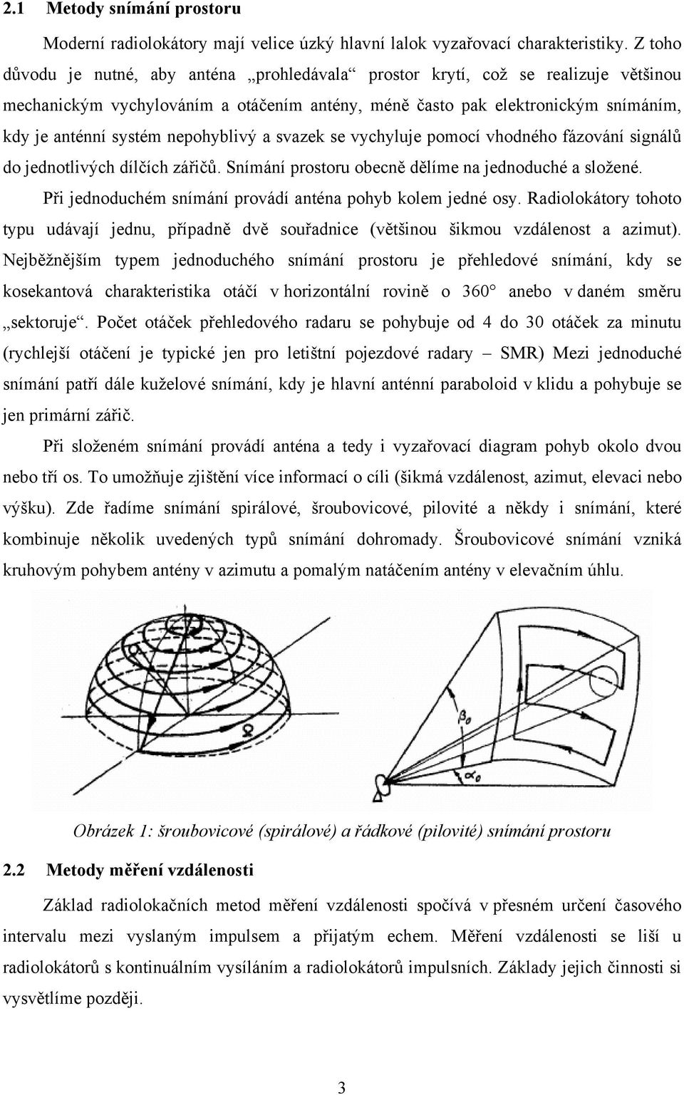 nepohyblivý a svazek se vychyluje pomocí vhodného fázování signálů do jednotlivých dílčích zářičů. Snímání prostoru obecně dělíme na jednoduché a složené.