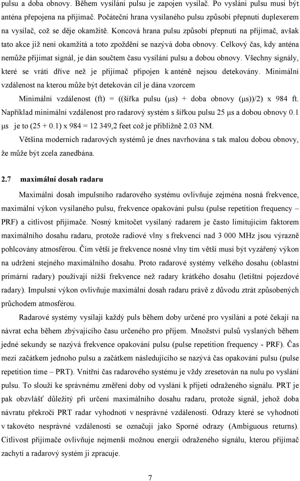 Koncová hrana pulsu způsobí přepnutí na přijímač, avšak tato akce již není okamžitá a toto zpoždění se nazývá doba obnovy.