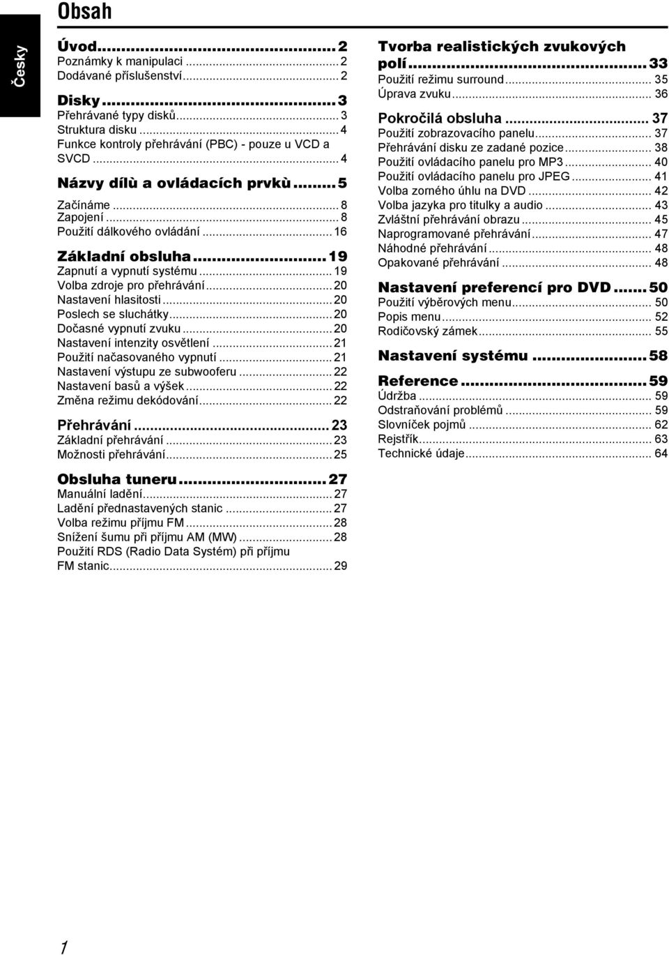 .. 20 Nastavení hlasitosti... 20 Poslech se sluchátky... 20 Dočasné vypnutí zvuku... 20 Nastavení intenzity osvětlení... 21 Použití načasovaného vypnutí... 21 Nastavení výstupu ze subwooferu.