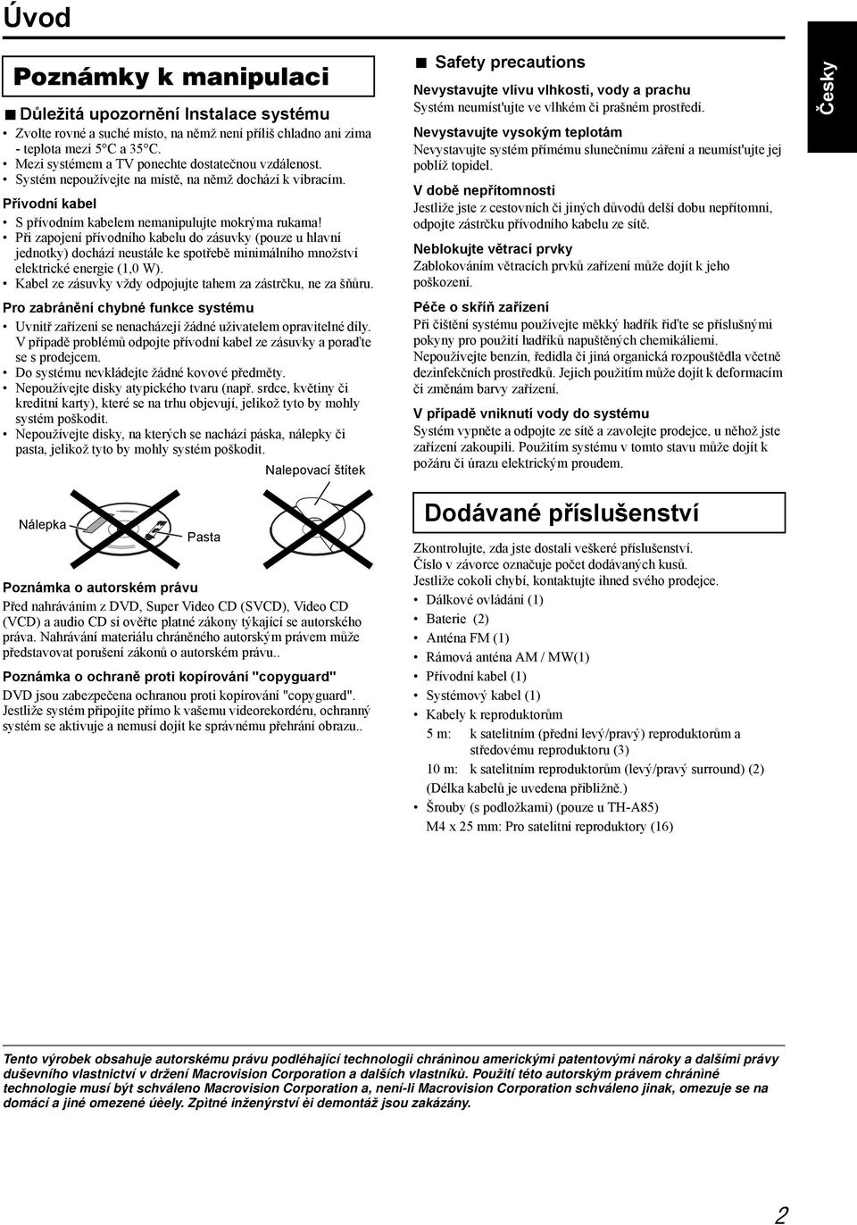 Při zapojení přívodního kabelu do zásuvky (pouze u hlavní jednotky) dochází neustále ke spotřebě minimálního množství elektrické energie (1,0 W).