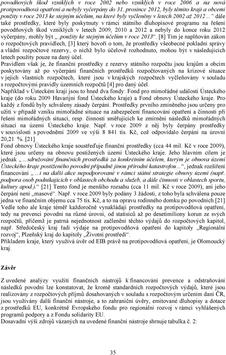 programu na řešení povodňových škod vzniklých v letech 2009, 2010 a 2012 a nebyly do konce roku 2012 vyčerpány, mohly být..použity ke stejným účelům v roce 2013.