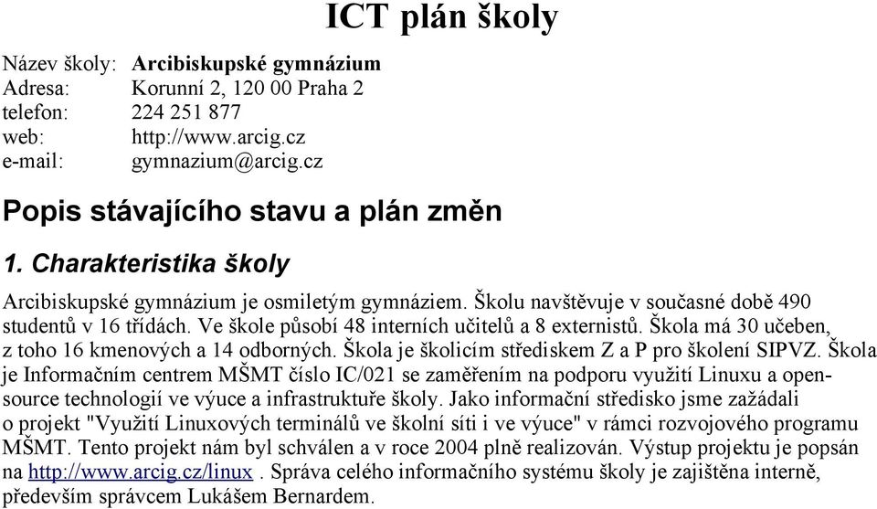 Škola má 30 učeben, z toho 16 kmenových a 14 odborných. Škola je školicím střediskem Z a P pro školení SIPVZ.