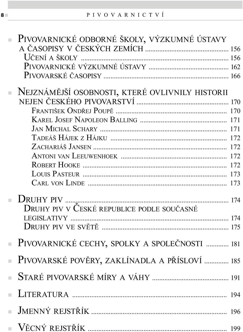 .. 172 ZACHARIÁŠ JANSEN... 172 ANTONI VAN LEEUWENHOEK... 172 ROBERT HOOKE... 172 LOUIS PASTEUR... 173 CARL VON LINDE... 173 DRUHY PIV... 174 DRUHY PIV V ČESKÉ REPUBLICE PODLE SOUČASNÉ LEGISLATIVY.