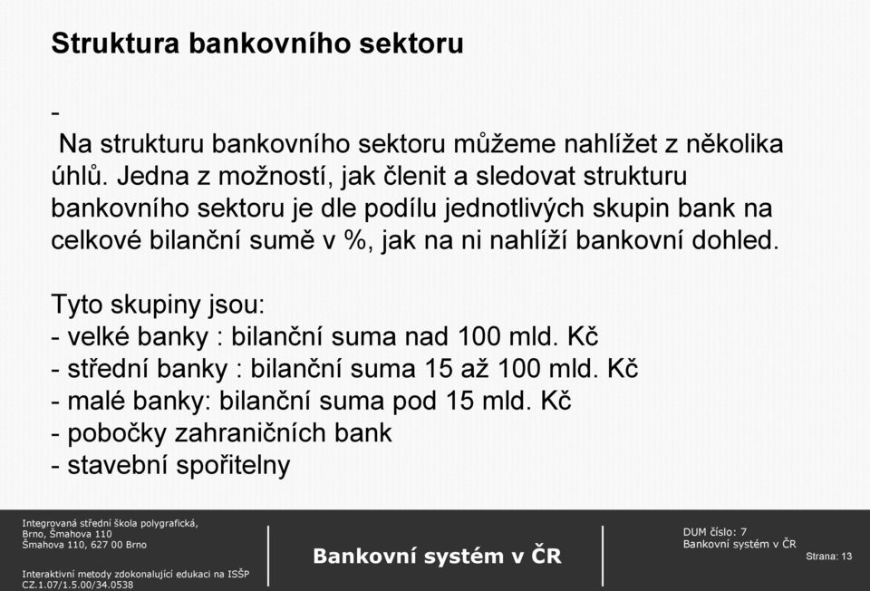 bilanční sumě v %, jak na ni nahlíží bankovní dohled. Tyto skupiny jsou: - velké banky : bilanční suma nad 100 mld.