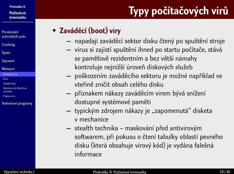 například ve vteřině zničit obsah celého disku příznakem nákazy zaváděcím virem bývá snížení dostupné systémové paměti typickým zdrojem nákazy je zapomenutá disketa v mechanice stealth