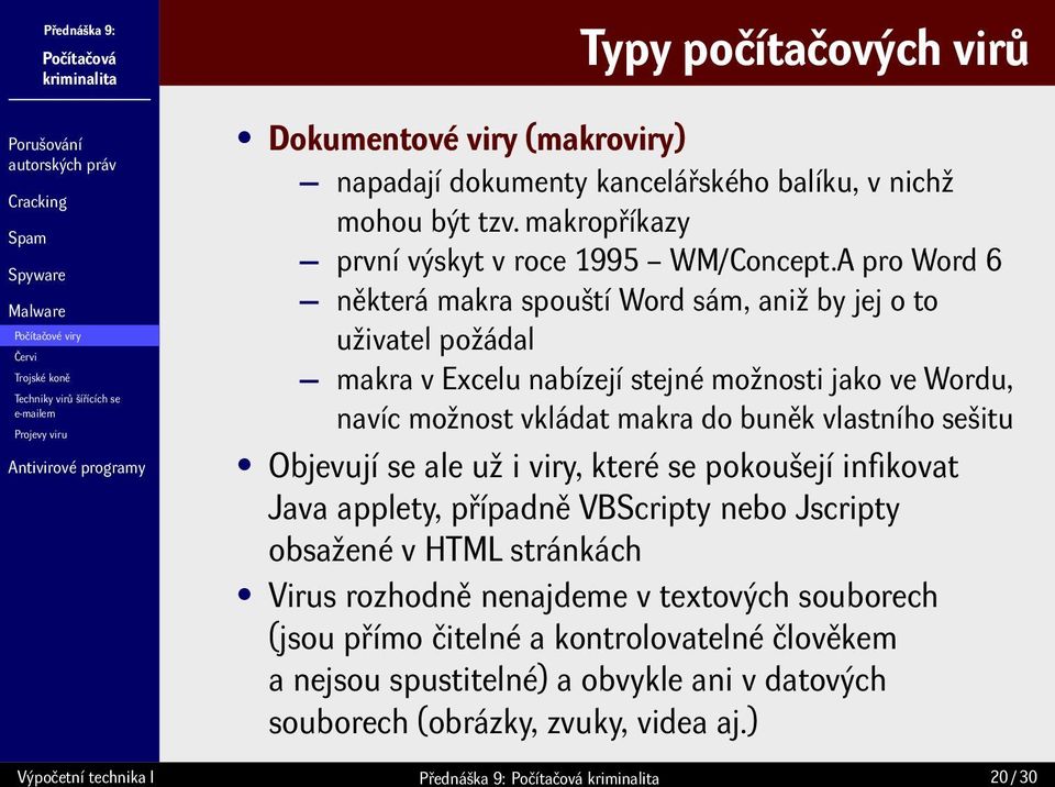 A pro Word 6 některá makra spouští Word sám, aniž by jej o to uživatel požádal makra v Excelu nabízejí stejné možnosti jako ve Wordu, navíc možnost vkládat makra do buněk vlastního sešitu Objevují