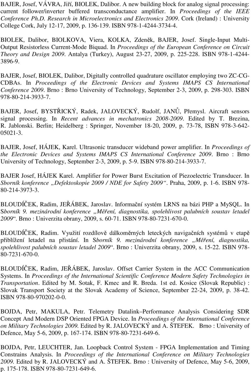 BIOLEK, Dalibor, BIOLKOVA, Viera, KOLKA, Zdeněk, BAJER, Josef. Single-Input Multi- Output Resistorless Current-Mode Biquad. In Proceedings of the European Conference on Circuit Theory and Design 2009.