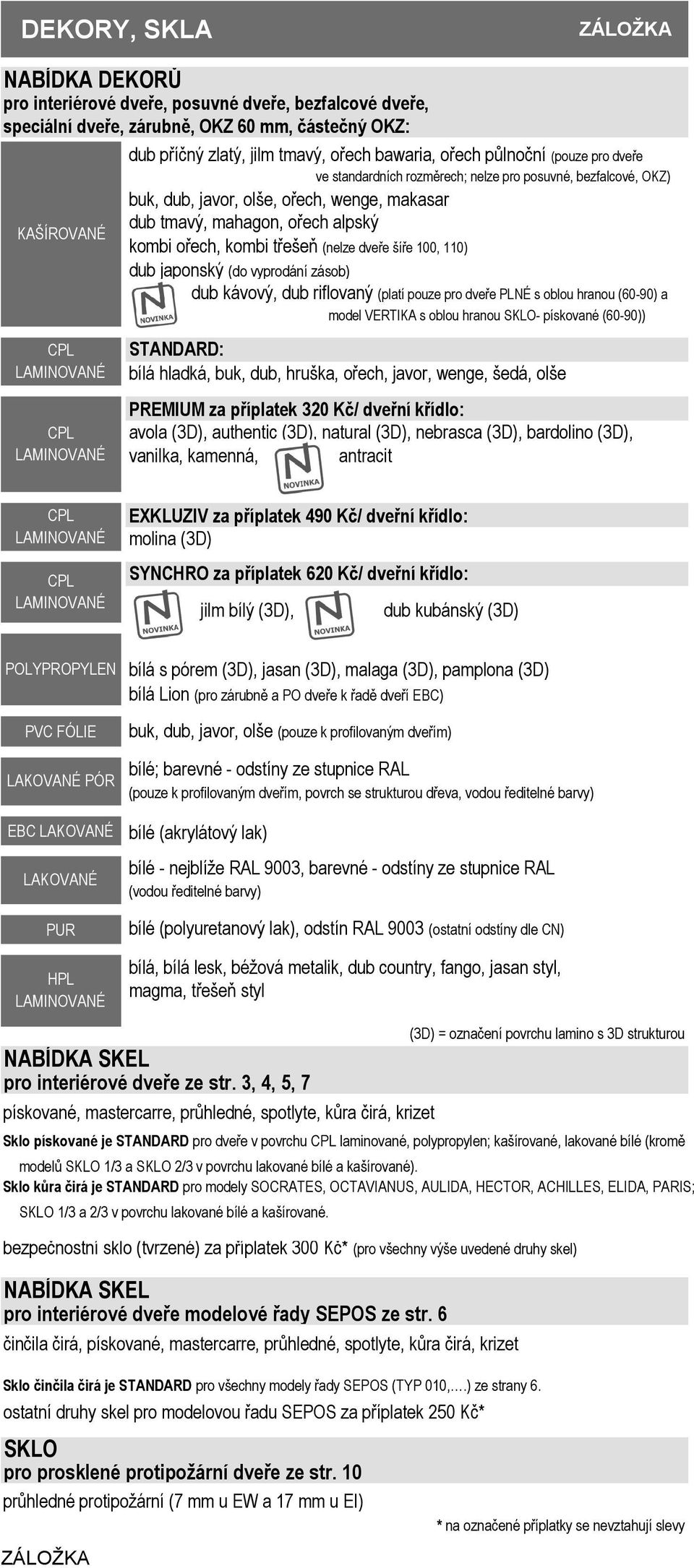 dveře šíře 100, 110) dub japonský (do vyprodání zásob) dub kávový, dub riflovaný (platí pouze pro dveře PLNÉ s oblou hranou (6090) a model VERTIKA s oblou hranou SKLO pískované (6090)) STANDARD: bílá