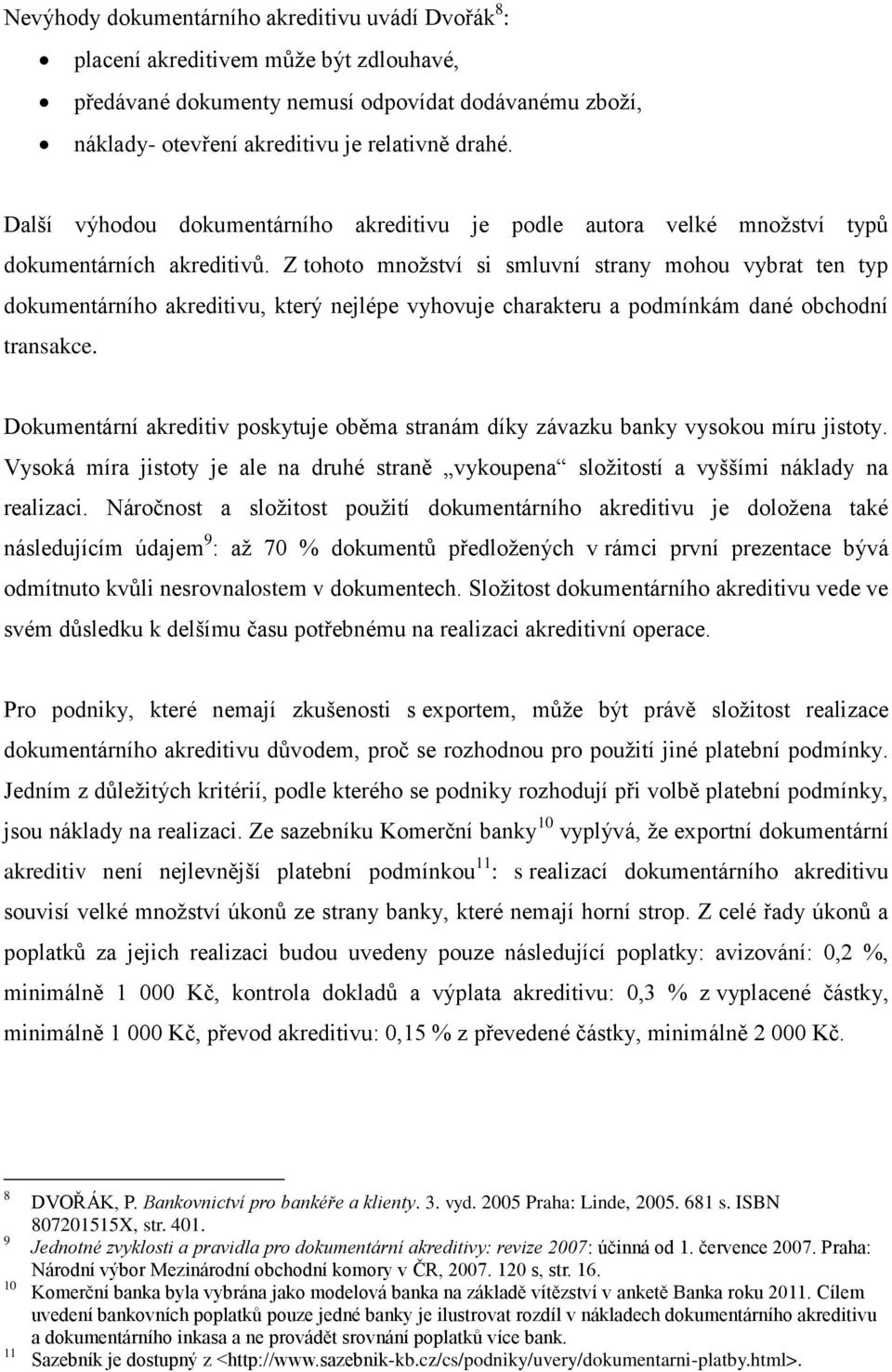 Z tohoto množství si smluvní strany mohou vybrat ten typ dokumentárního akreditivu, který nejlépe vyhovuje charakteru a podmínkám dané obchodní transakce.