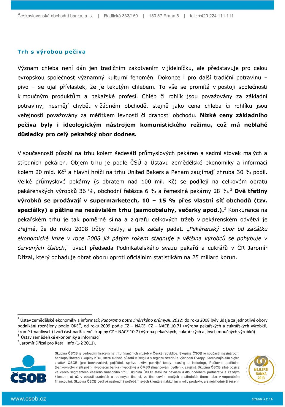 Chléb či rohlík jsou považovány za základní potraviny, nesmějí chybět v žádném obchodě, stejně jako cena chleba či rohlíku jsou veřejností považovány za měřítkem levnosti či drahosti obchodu.