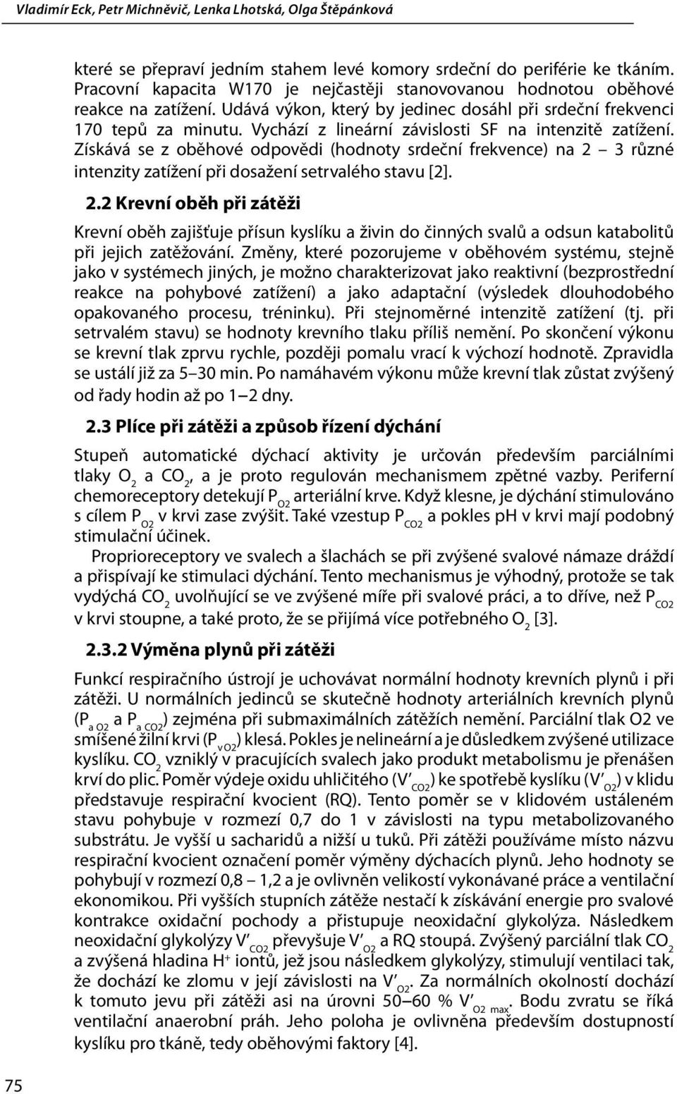 Získává se z oběhové odpovědi (hodnoty srdeční frekvence) na 2 3 různé intenzity zatížení při dosažení setrvalého stavu [2]. 2.2 Krevní oběh při zátěži Krevní oběh zajišťuje přísun kyslíku a živin do činných svalů a odsun katabolitů při jejich zatěžování.