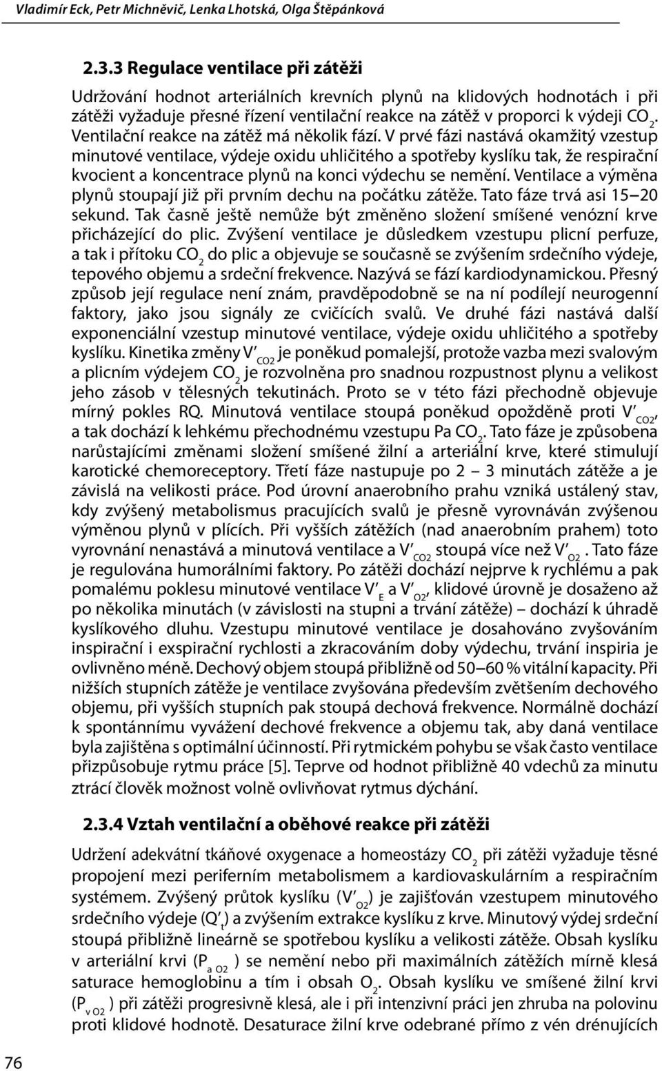 V prvé fázi nastává okamžitý vzestup minutové ventilace, výdeje oxidu uhličitého a spotřeby kyslíku tak, že respirační kvocient a koncentrace plynů na konci výdechu se nemění.