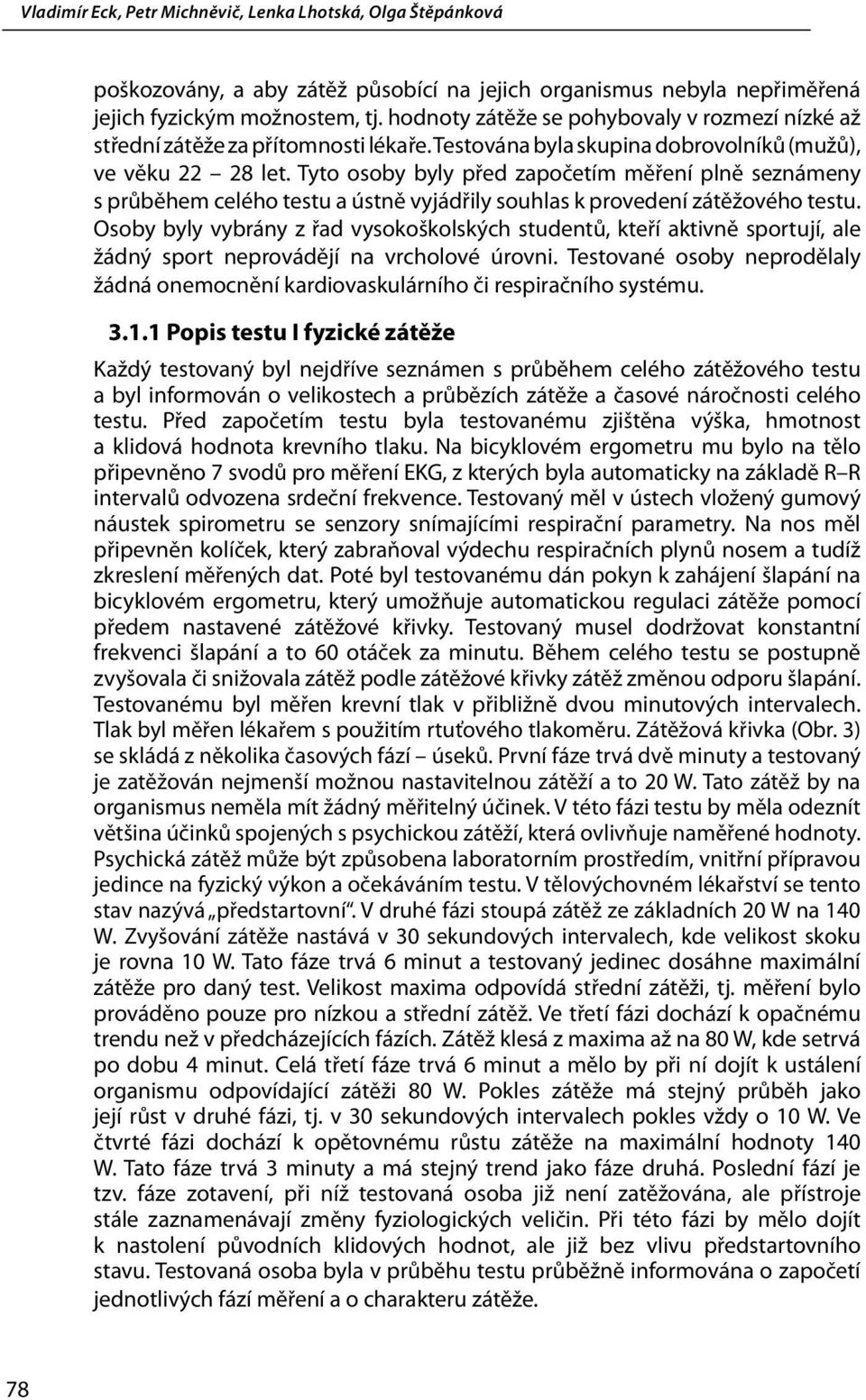 Osoby byly vybrány z řad vysokoškolských studentů, kteří aktivně sportují, ale žádný sport neprovádějí na vrcholové úrovni.