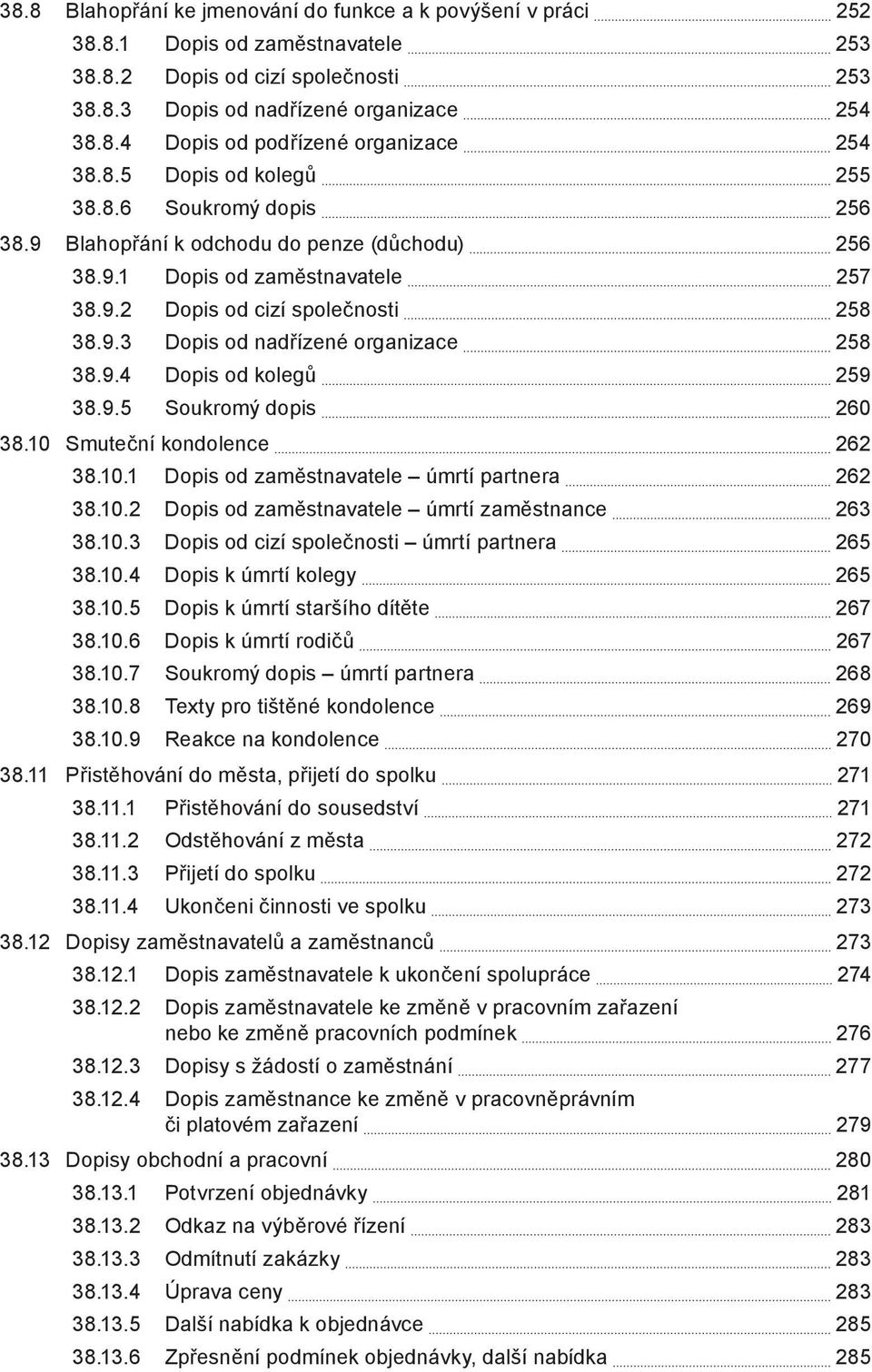 9.4 Dopis od kolegů 259 38.9.5 Soukromý dopis 260 38.10 Smuteční kondolence 262 38.10.1 Dopis od zaměstnavatele úmrtí partnera 262 38.10.2 Dopis od zaměstnavatele úmrtí zaměstnance 263 38.10.3 Dopis od cizí společnosti úmrtí partnera 265 38.