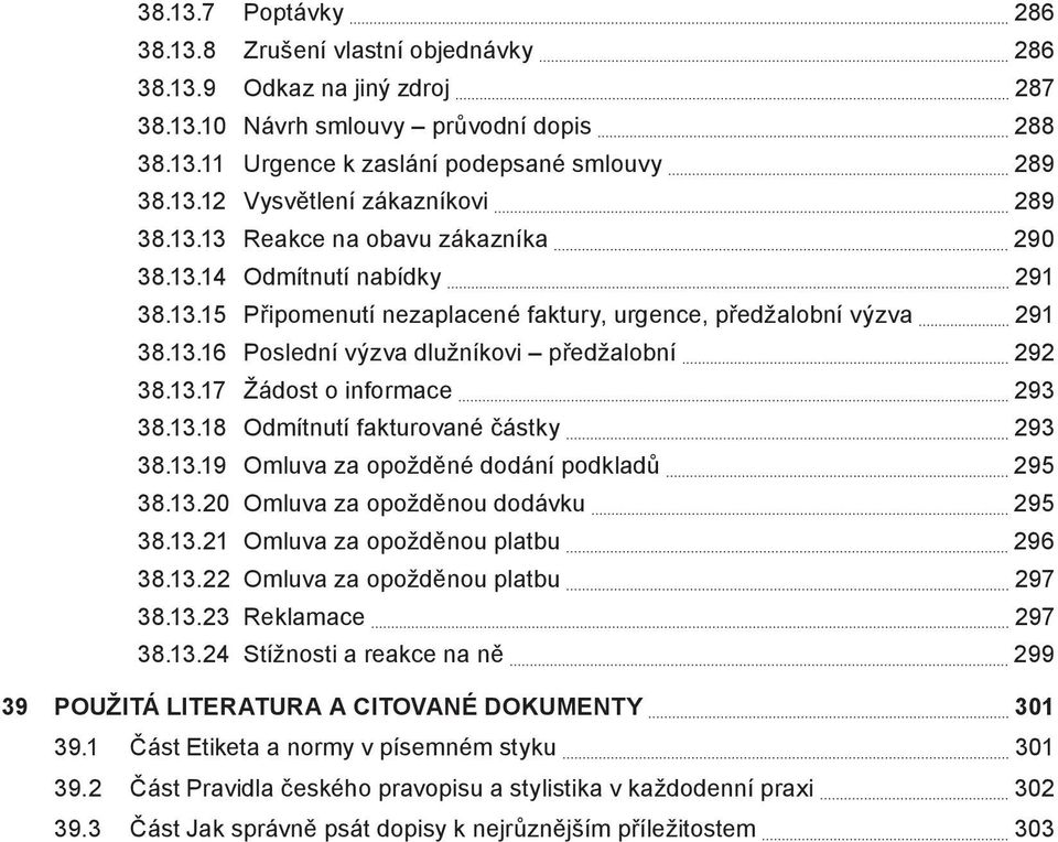 13.18 Odmítnutí fakturované částky 293 38.13.19 Omluva za opožděné dodání podkladů 295 38.13.20 Omluva za opožděnou dodávku 295 38.13.21 Omluva za opožděnou platbu 296 38.13.22 Omluva za opožděnou platbu 297 38.