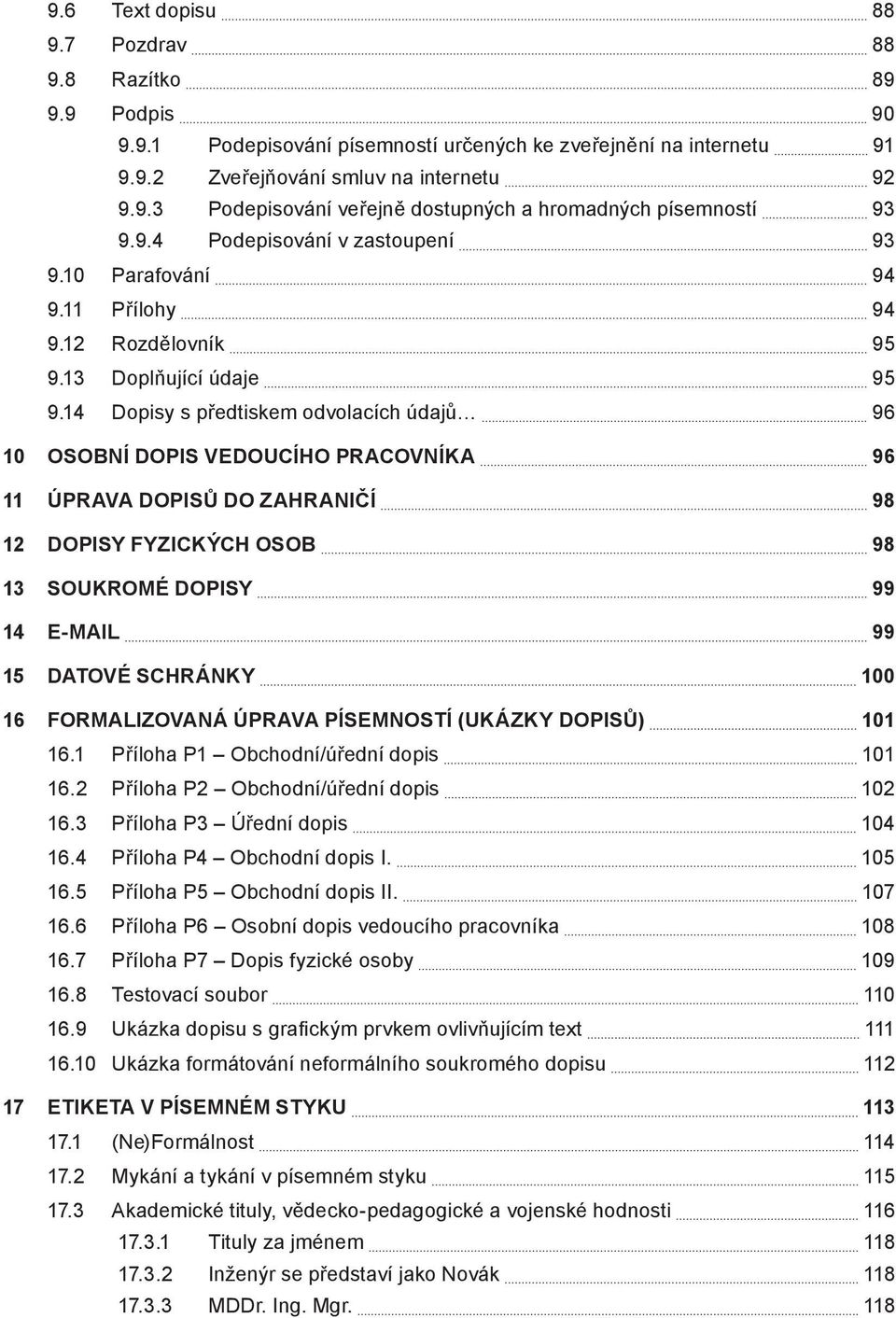 14 Dopisy s předtiskem odvolacích údajů 96 10 Osobní dopis vedoucího pracovníka 96 11 Úprava dopisů do zahraničí 98 12 Dopisy fyzických osob 98 13 Soukromé dopisy 99 14 E-mail 99 15 Datové schránky