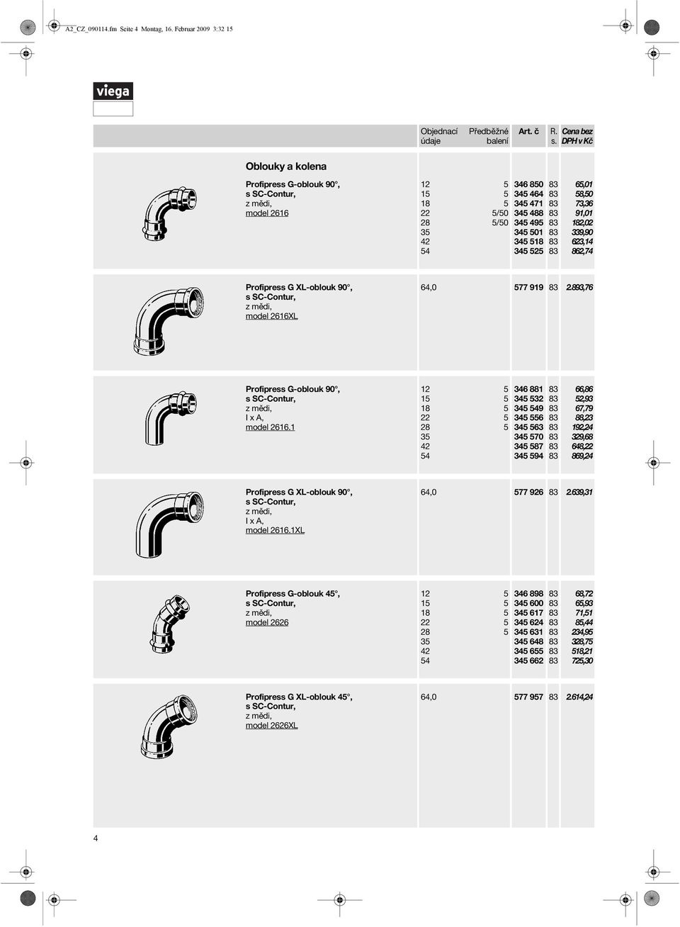 339,90 623,14 862,74 Profipress G XL-oblouk 90, model 2616XL 64,0 577 919 2.893,76 Profipress G-oblouk 90, I x A, model 2616.